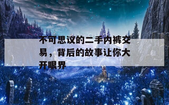 不可思議的二手內(nèi)褲交易，背后的故事讓你大開眼界