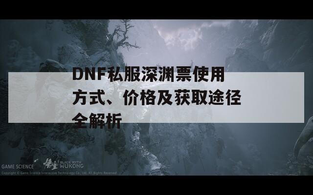 DNF私服深淵票使用方式、價格及獲取途徑全解析