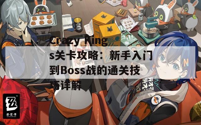 Crazy Kings關卡攻略：新手入門到Boss戰(zhàn)的通關技巧詳解