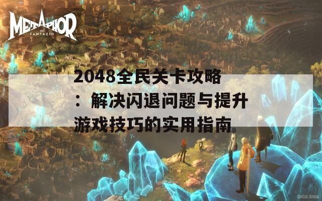 2048全民關(guān)卡攻略：解決閃退問題與提升游戲技巧的實(shí)用指南