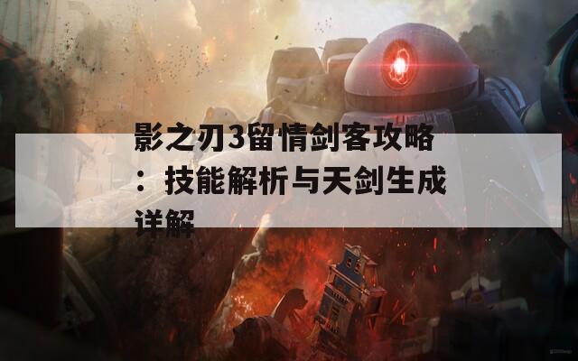 影之刃3留情劍客攻略：技能解析與天劍生成詳解