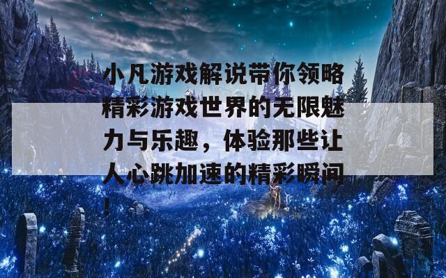 小凡游戲解說帶你領(lǐng)略精彩游戲世界的無限魅力與樂趣，體驗?zāi)切┳屓诵奶铀俚木仕查g！