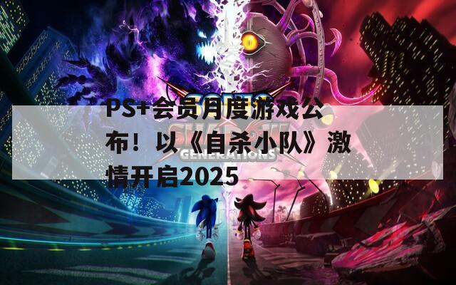 PS+會(huì)員月度游戲公布！以《自殺小隊(duì)》激情開啟2025