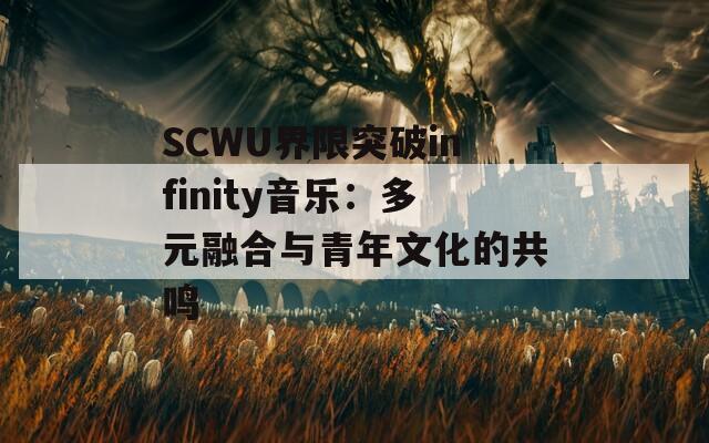 SCWU界限突破infinity音樂：多元融合與青年文化的共鳴