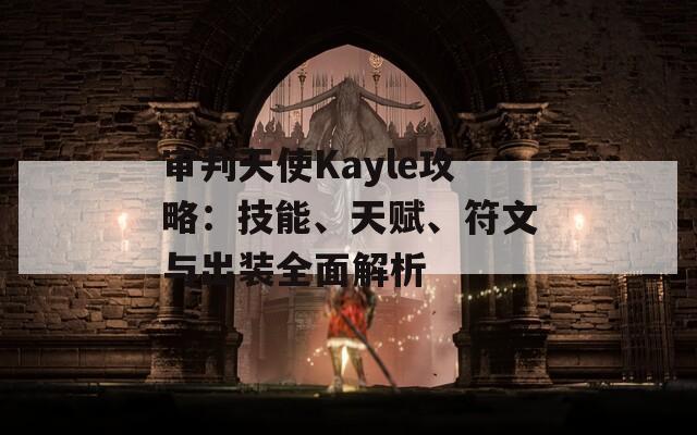 審判天使Kayle攻略：技能、天賦、符文與出裝全面解析