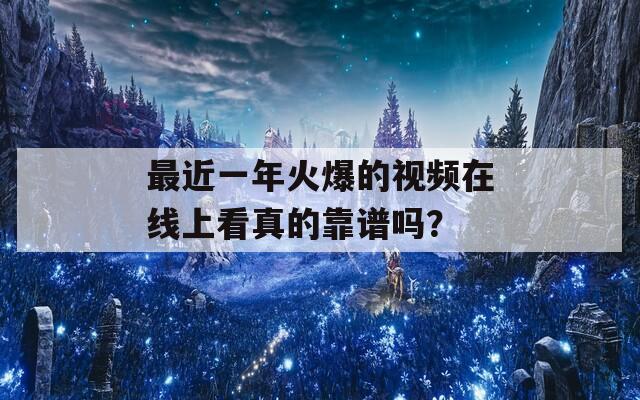 最近一年火爆的視頻在線上看真的靠譜嗎？