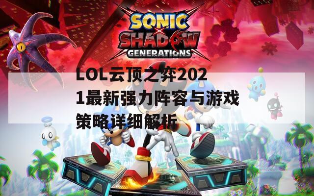 LOL云頂之弈2021最新強(qiáng)力陣容與游戲策略詳細(xì)解析