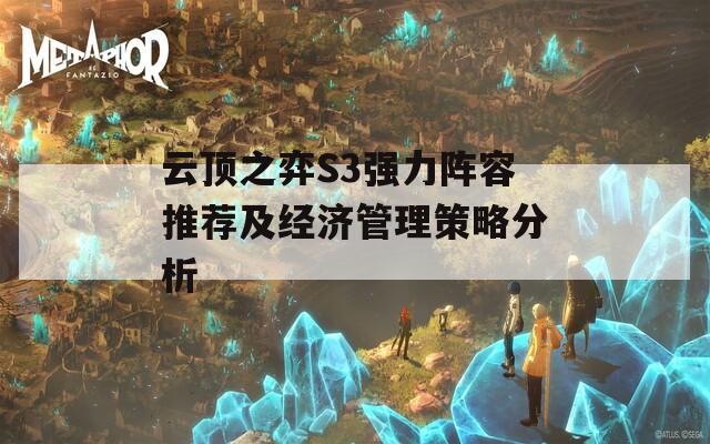 云頂之弈S3強力陣容推薦及經(jīng)濟管理策略分析