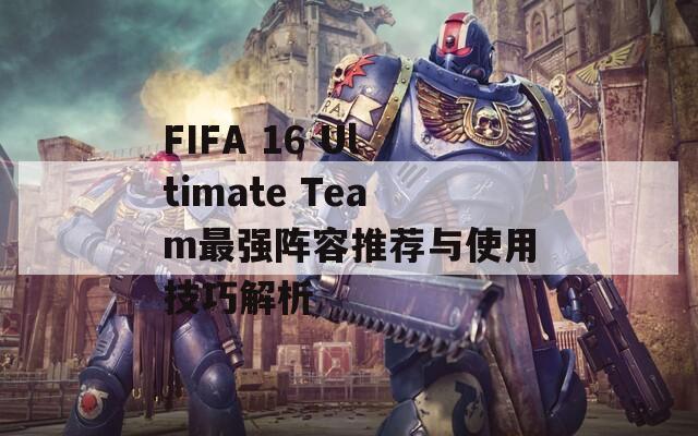 FIFA 16 Ultimate Team最強(qiáng)陣容推薦與使用技巧解析