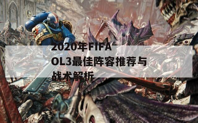 2020年FIFA OL3最佳陣容推薦與戰(zhàn)術(shù)解析