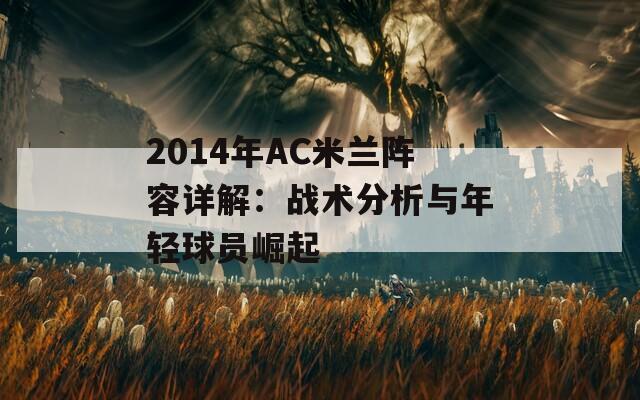 2014年AC米蘭陣容詳解：戰(zhàn)術(shù)分析與年輕球員崛起