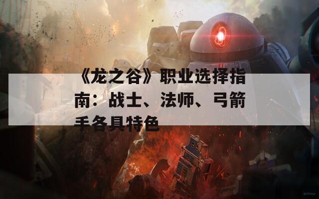 《龍之谷》職業(yè)選擇指南：戰(zhàn)士、法師、弓箭手各具特色