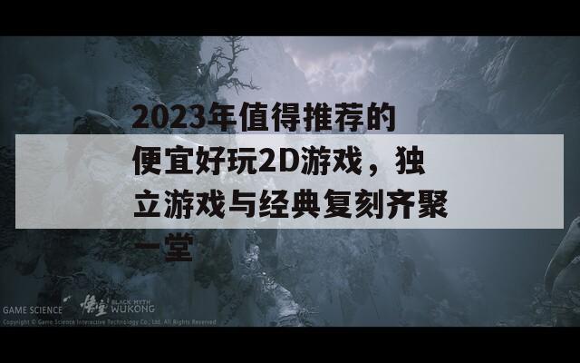 2023年值得推薦的便宜好玩2D游戲，獨(dú)立游戲與經(jīng)典復(fù)刻齊聚一堂