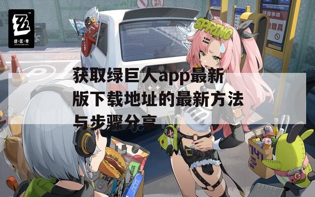 獲取綠巨人app最新版下載地址的最新方法與步驟分享