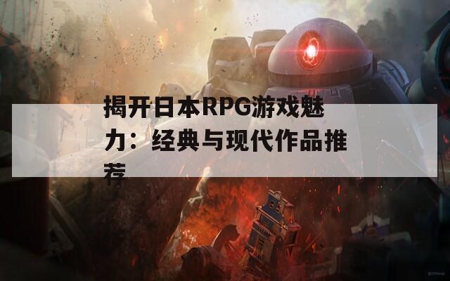 揭開日本RPG游戲魅力：經(jīng)典與現(xiàn)代作品推薦