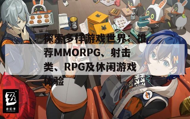 探索多樣游戲世界：推薦MMORPG、射擊類(lèi)、RPG及休閑游戲體驗(yàn)