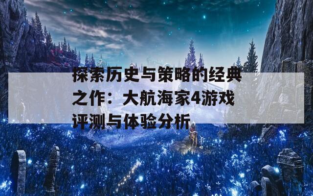 探索歷史與策略的經(jīng)典之作：大航海家4游戲評測與體驗分析