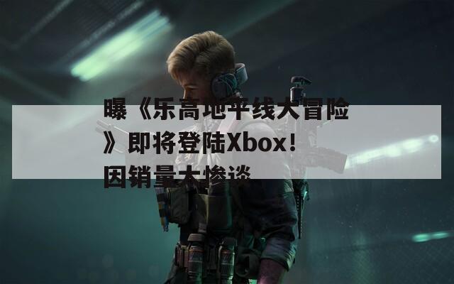 曝《樂高地平線大冒險》即將登陸Xbox！因銷量太慘談