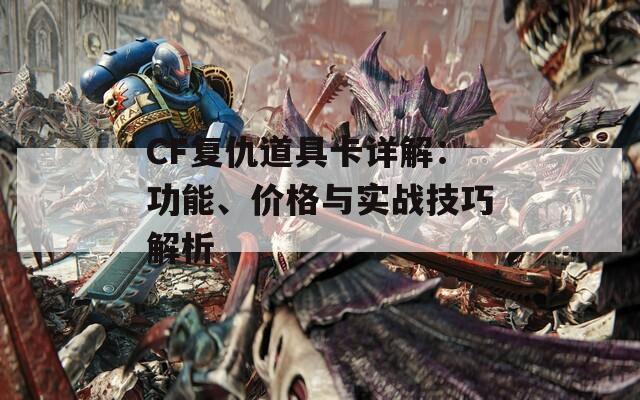 CF復(fù)仇道具卡詳解：功能、價(jià)格與實(shí)戰(zhàn)技巧解析