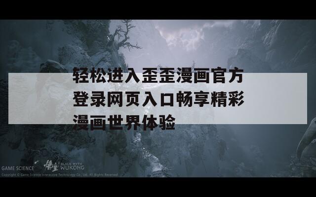 輕松進入歪歪漫畫官方登錄網(wǎng)頁入口暢享精彩漫畫世界體驗