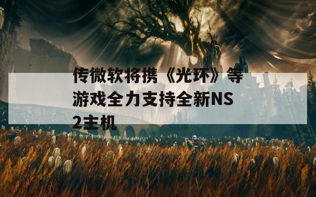 傳微軟將攜《光環(huán)》等游戲全力支持全新NS2主機(jī)