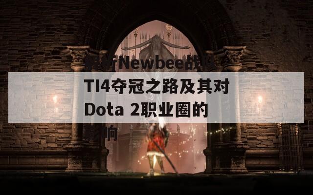 解析Newbee戰(zhàn)隊TI4奪冠之路及其對Dota 2職業(yè)圈的影響