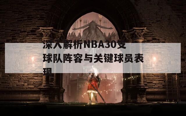 深入解析NBA30支球隊(duì)陣容與關(guān)鍵球員表現(xiàn)