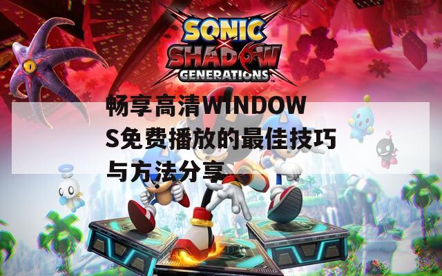 暢享高清WINDOWS免費(fèi)播放的最佳技巧與方法分享