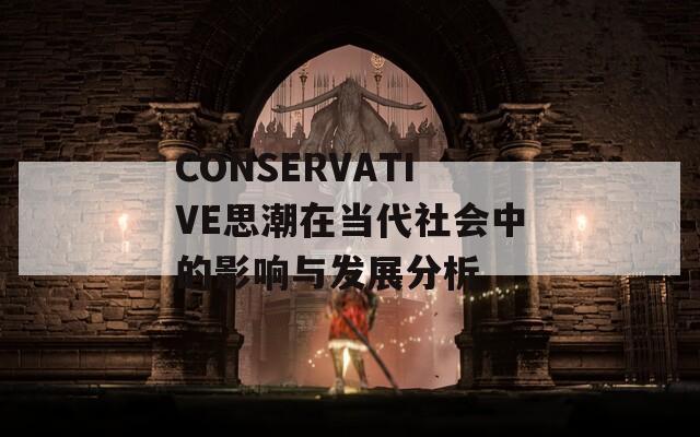 CONSERVATIVE思潮在當(dāng)代社會(huì)中的影響與發(fā)展分析