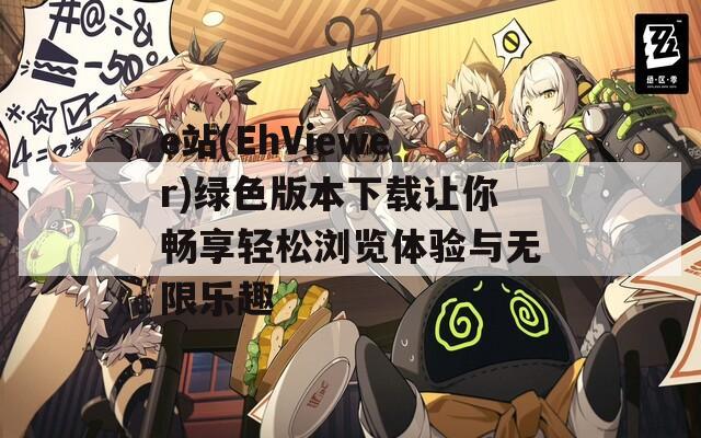 e站(EhViewer)綠色版本下載讓你暢享輕松瀏覽體驗(yàn)與無限樂趣