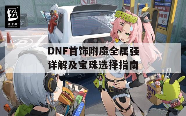 DNF首飾附魔全屬強(qiáng)詳解及寶珠選擇指南