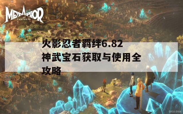 火影忍者羈絆6.82神武寶石獲取與使用全攻略