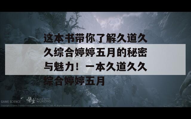 這本書帶你了解久道久久綜合婷婷五月的秘密與魅力！一本久道久久綜合婷婷五月