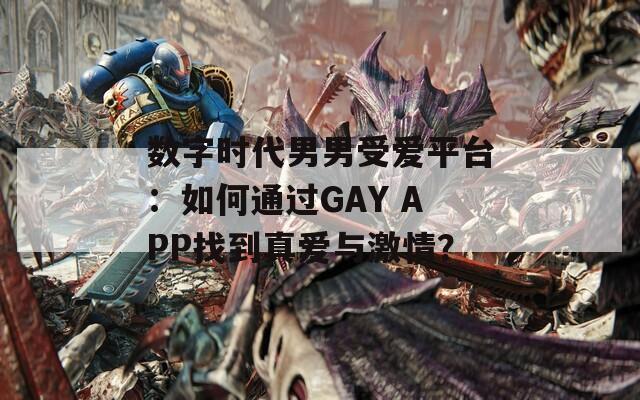 數(shù)字時(shí)代男男受愛平臺(tái)：如何通過GAY APP找到真愛與激情？