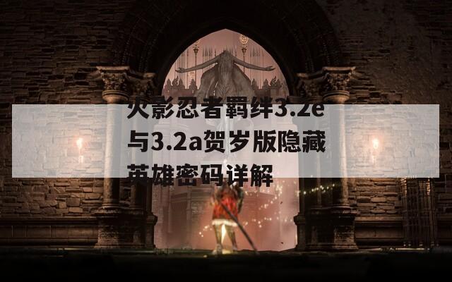 火影忍者羈絆3.2e與3.2a賀歲版隱藏英雄密碼詳解