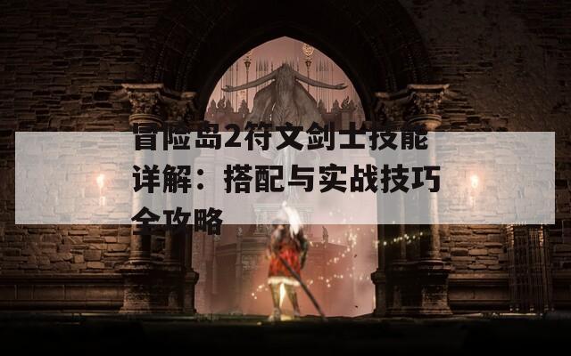 冒險島2符文劍士技能詳解：搭配與實戰(zhàn)技巧全攻略