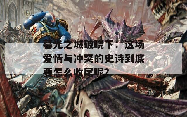 暮光之城破曉下：這場愛情與沖突的史詩到底要怎么收尾呢？