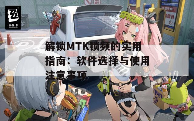 解鎖MTK鎖頻的實用指南：軟件選擇與使用注意事項