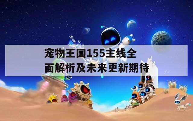 寵物王國155主線全面解析及未來更新期待