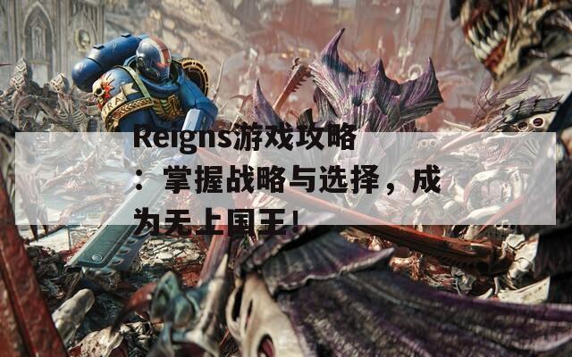 Reigns游戲攻略：掌握戰(zhàn)略與選擇，成為無上國王！