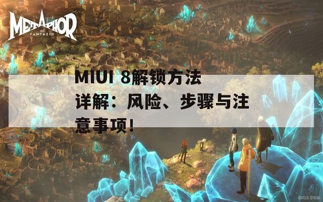 MIUI 8解鎖方法詳解：風(fēng)險(xiǎn)、步驟與注意事項(xiàng)！