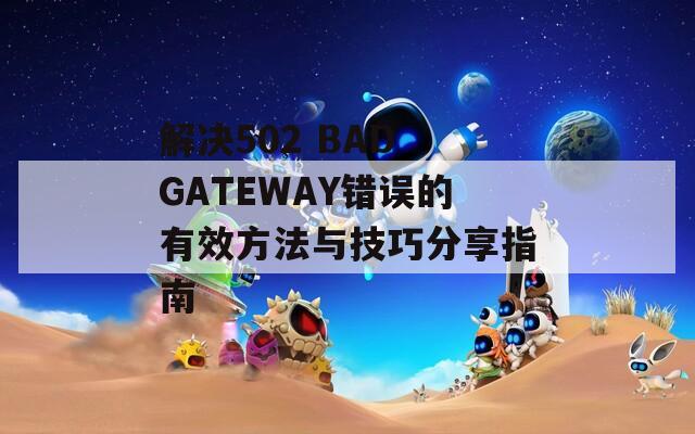 解決502 BAD GATEWAY錯(cuò)誤的有效方法與技巧分享指南