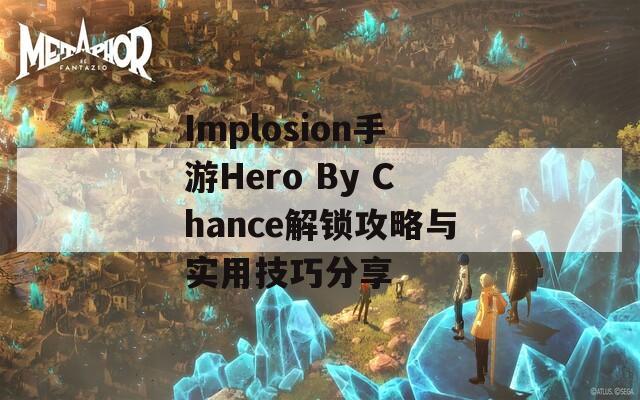 Implosion手游Hero By Chance解鎖攻略與實用技巧分享