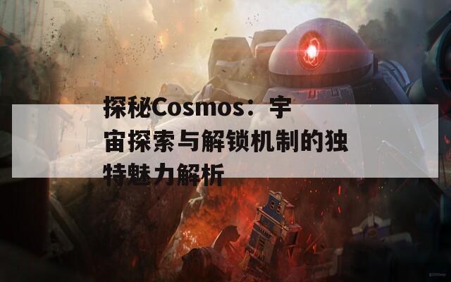 探秘Cosmos：宇宙探索與解鎖機制的獨特魅力解析