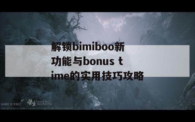 解鎖bimiboo新功能與bonus time的實用技巧攻略