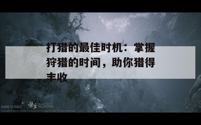 打獵的最佳時機：掌握狩獵的時間，助你獵得豐收