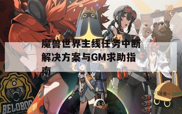 魔獸世界主線任務(wù)中斷解決方案與GM求助指南