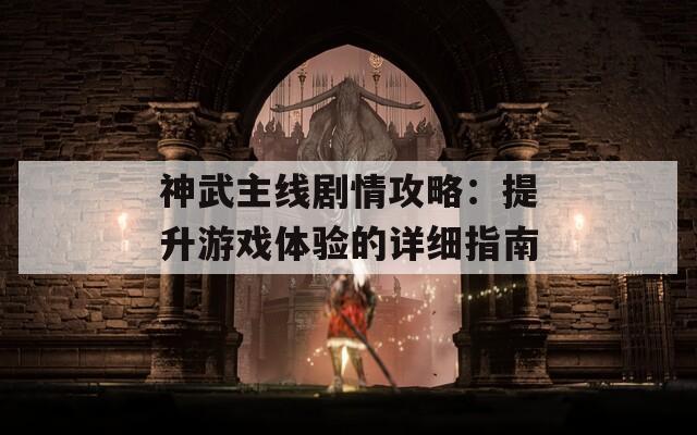 神武主線劇情攻略：提升游戲體驗(yàn)的詳細(xì)指南