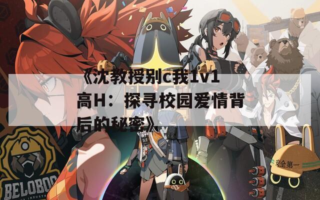 《沈教授別c我1v1高H：探尋校園愛(ài)情背后的秘密》