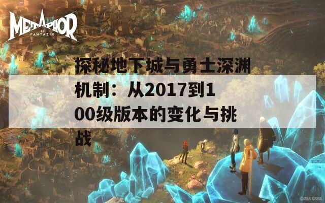 探秘地下城與勇士深淵機(jī)制：從2017到100級(jí)版本的變化與挑戰(zhàn)